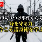 突然の危険に備える— 米沢市切りつけ事件から考える「身を守る力」今こそ護身術を学ぶ